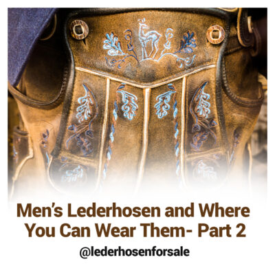 Men’s Lederhosen and Where You Can Wear Them- Part 2